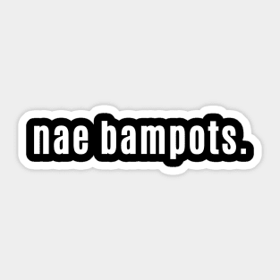 Nae bampots - Scottish for No Foolish People Sticker